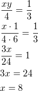 $\frac{xy}{4}=\frac 13\nl\frac{x\cdot 1}{4\cdot 6}=\frac 13\nl\frac{3x}{24}=1\nl3x=24\nlx=8$
