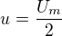 $u=\frac{U_m}{2}$