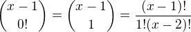 ${x-1 \choose 0!} = {x-1 \choose 1} = \frac{(x-1)!}{1!(x-2)!}$