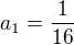 $a_1 = \frac{1}{16}$