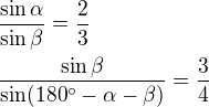 $\frac{\sin\alpha}{\sin\beta}=\frac23\nl\frac{\sin\beta}{\sin(180^\circ-\alpha-\beta)}=\frac34$