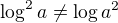 $\log^2 a\ne \log a^2$
