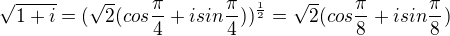 $\sqrt{1+i}=(\sqrt2(cos\frac{\pi}{4}+isin\frac{\pi}{4}))^\frac{1}{2}=\sqrt2(cos\frac{\pi}{8}+isin\frac{\pi}{8})$