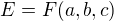 $E=F(a, b, c)$