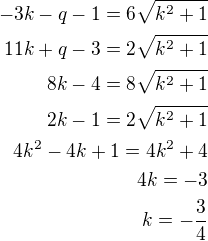 $-3k-q-1=6\sqrt{k^2+1}\\11k+q-3=2\sqrt{k^2+1}\\8k-4=8\sqrt{k^2+1}\\2k-1=2\sqrt{k^2+1}\\4k^2-4k+1=4k^2+4\\4k=-3\\k=-\frac 34$