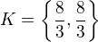 $K=\{\frac{8}{3},\frac{8}{3}\}$