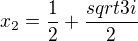 $ x_2 = \frac12 + \frac{sqrt3 i} 2 $