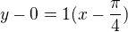 kopírovat do textarea $y-0=1(x-\frac{\pi }{4})$
