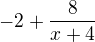 $-2+\frac{8}{x+4}$