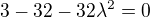 $3-32-32\lambda ^{2}=0$