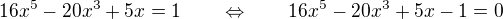 $16x^5-20x^3+5x=1\qquad\Leftrightarrow\qquad 16x^5-20x^3+5x-1=0$
