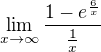 $\lim_{x\to\infty}\frac{1-e^{\frac{6}{x}}}{\frac{1}{x}}$