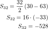 $S_{32}=\frac{32}{2}\left(30-63\right)\\S_{32}=16\cdot(-33)\\S_{32}=-528$