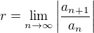 $r=\lim_{n\to\infty}\left|{a_{n+1}\over a_n}\right|$