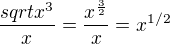 $\frac{sqrt{x^3}}{x}=\frac{x^{\frac32}}{x}=x^{1/2}$