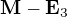 $\textbf{M} - \textbf{E}_{3}$