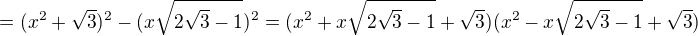 $=(x^{2}+\sqrt{3})^{2}-(x\sqrt{2 \sqrt{3}-1})^{2}=(x^{2}+x\sqrt{2 \sqrt{3}-1}+\sqrt{3})(x^{2}-x\sqrt{2 \sqrt{3}-1}+\sqrt{3})$