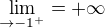 $\lim_{\to-1^{+}}=+\infty $