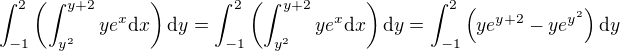 $\int_{-1}^{2}\(\int_{y^2}^{y+2}ye^{x}\d x\)\d y=\int_{-1}^{2}\(\int_{y^2}^{y+2}ye^{x}\d x\)\d y=\int_{-1}^{2}\(ye^{y+2}-ye^{y^2}\)\d y$