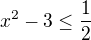 $x^2-3\le\frac{1}{2}$