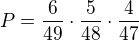 $P = \frac{6}{49}\cdot\frac{5}{48}\cdot\frac{4}{47}$