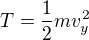 $T = \frac{1}{2}mv_{y}^{2}$