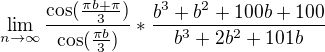 $\lim_{n\rightarrow\infty}\frac{\cos(\frac{\pi b+\pi}3)}{\cos(\frac{\pi b}3)}* \frac{b^3+b^2+100b+100}{b^3+2b^2+101b}$