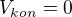 $V_{kon} = 0$