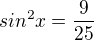$sin^{2}x=\frac{9}{25}$