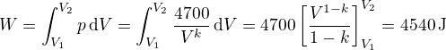 $W=\int_{V_1}^{V_2}p\,{\rm d}V=\int_{V_1}^{V_2}\frac{4700}{V^k}\,{\rm d}V=4700\[\frac{V^{1-k}}{1-k}\]_{V_1}^{V_2}=4540\,{\rm J}$