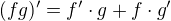 $(fg)' = f' \cdot g + f \cdot g'$