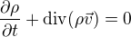 $\frac{\partial\rho}{\partial t}+{\rm div}(\rho \vec v)=0$