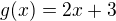$g(x) = 2x + 3$
