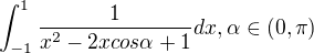 $\int_{-1}^{1} \frac{1}{x^2-2xcos\alpha +1}dx, \alpha \in (0,\pi)$