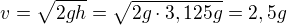 $v=\sqrt{2gh}=\sqrt{2g\cdot3,125g}=2,5g$