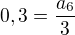 $0,3=\frac{a_6}{3}$