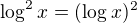 $\log_{}^{2}x=(\log_{}x)^{2}$