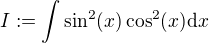 $I:=\int\sin^2(x)\cos^2(x)\mathrm{d}x$