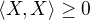 $ \langle X,X \rangle \geq 0 $
