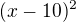 $(x-10)^ 2$