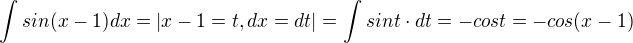 $\int_{}^{}sin(x-1)dx=|x-1=t, dx=dt|=\int_{}^{}sint\cdot dt=-cost=-cos(x-1)$