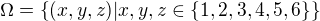 $\Omega=\{ (x,y,z)| x,y,z \in \{1,2,3,4,5,6 \} \}$