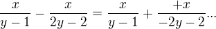 $\frac{x}{y-1}-\frac{x}{2y-2}=\frac{x}{y-1}+\frac{+x}{-2y-2}...$