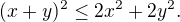 $ (x+y)^2 \le 2x^2+2y^2.$