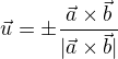 $\vec{u}=\pm \frac{\vec{a}\times\vec{b}}{|\vec{a}\times\vec{b}|}$