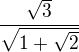 $\frac{\sqrt{3}}{\sqrt{1+\sqrt{2}}}$