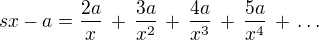 $sx-a=\frac {2a}{x}\,+\,\frac {3a}{x^2}\,+\,\frac {4a}{x^3}\,+\,\frac {5a}{x^4}\,+\,\dots$