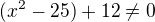 $(x^2-25)+12\ne0$