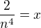 $\frac{2}{n^{4}} = x$