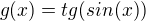 $g(x) = tg(sin(x))$